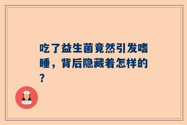 吃了益生菌竟然引发嗜睡，背后隐藏着怎样的？