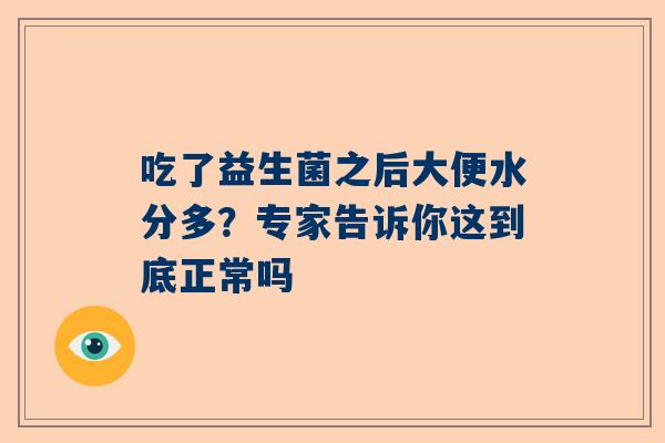 吃了益生菌之后大便水分多？专家告诉你这到底正常吗