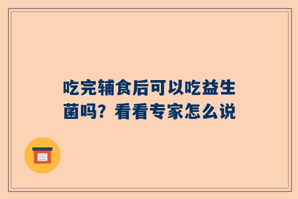 吃完辅食后可以吃益生菌吗？看看专家怎么说