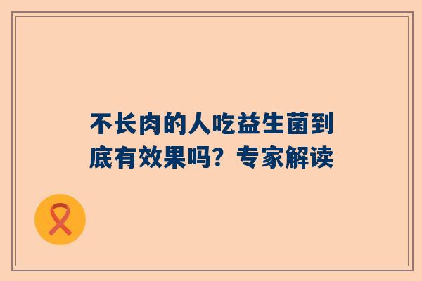 不长肉的人吃益生菌到底有效果吗？专家解读