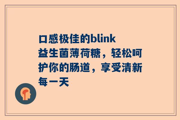口感极佳的blink益生菌薄荷糖，轻松呵护你的肠道，享受清新每一天