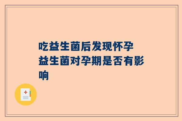 吃益生菌后发现怀孕 益生菌对孕期是否有影响