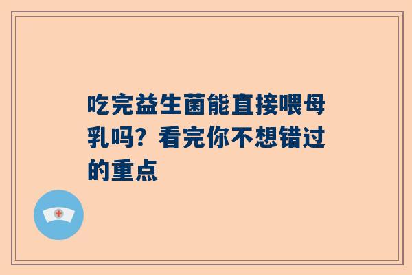 吃完益生菌能直接喂母乳吗？看完你不想错过的重点