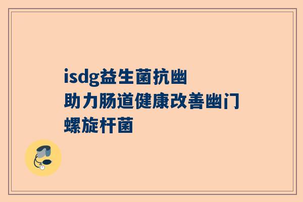 isdg益生菌抗幽 助力肠道健康改善幽门螺旋杆菌
