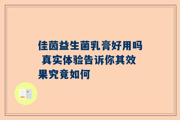 佳茵益生菌乳膏好用吗 真实体验告诉你其效果究竟如何