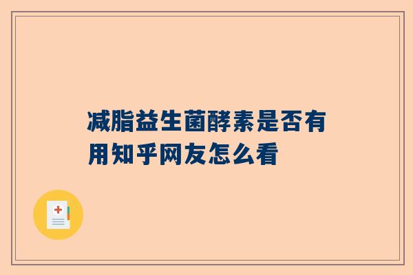 减脂益生菌酵素是否有用知乎网友怎么看