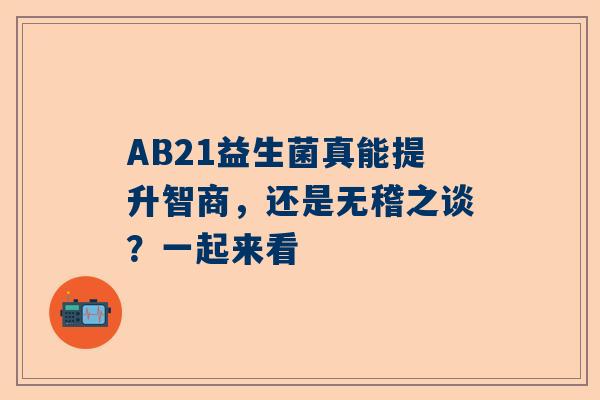 AB21益生菌真能提升智商，还是无稽之谈？一起来看