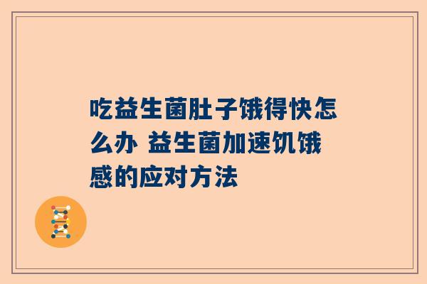 吃益生菌肚子饿得快怎么办 益生菌加速饥饿感的应对方法