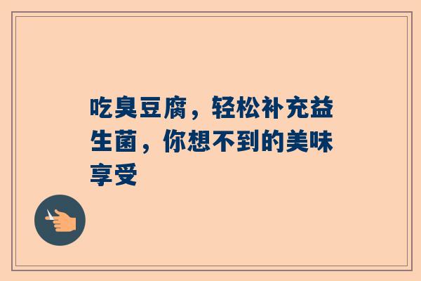 吃臭豆腐，轻松补充益生菌，你想不到的美味享受