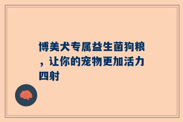 博美犬专属益生菌狗粮，让你的宠物更加活力四射