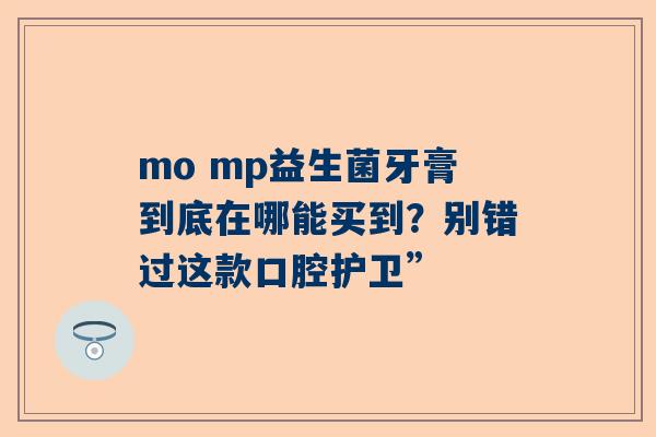 mo mp益生菌牙膏到底在哪能买到？别错过这款口腔护卫”