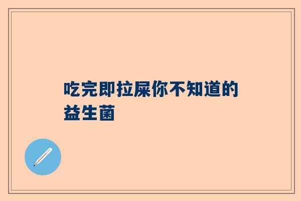 吃完即拉屎你不知道的益生菌