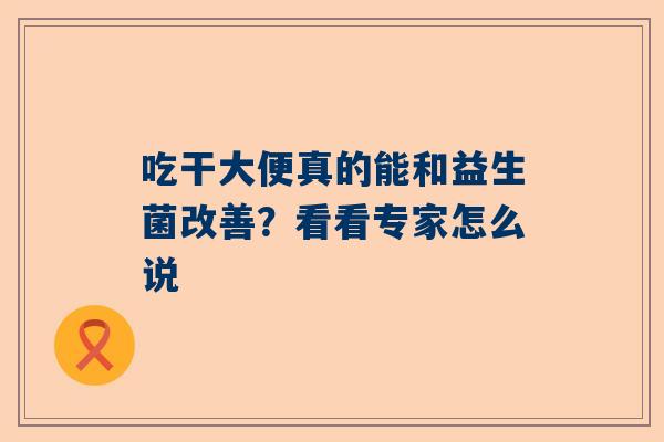 吃干大便真的能和益生菌改善？看看专家怎么说