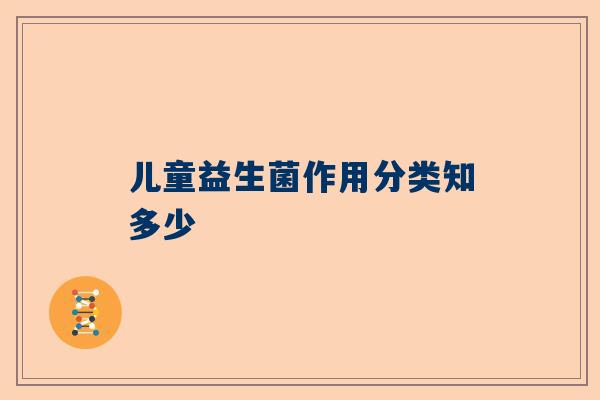 儿童益生菌作用分类知多少