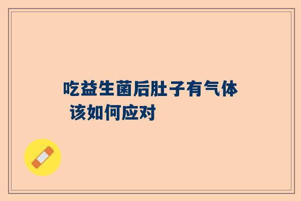 吃益生菌后肚子有气体 该如何应对