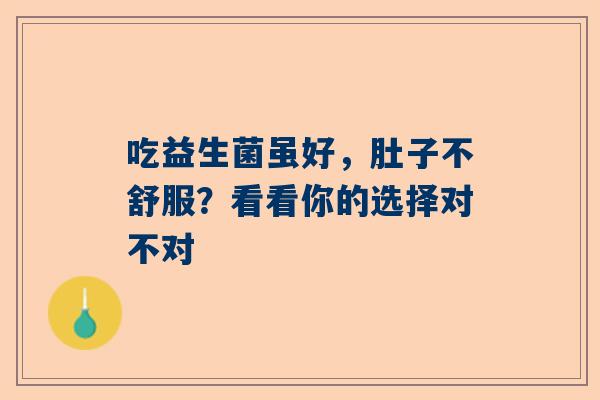吃益生菌虽好，肚子不舒服？看看你的选择对不对
