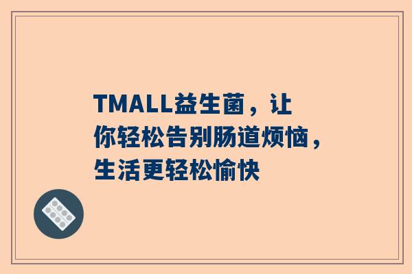 TMALL益生菌，让你轻松告别肠道烦恼，生活更轻松愉快