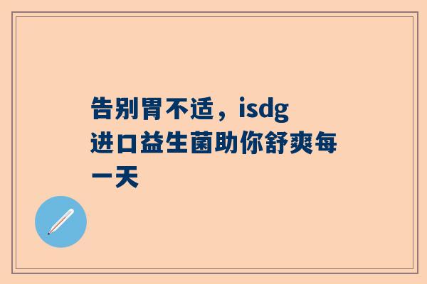 告别胃不适，isdg进口益生菌助你舒爽每一天