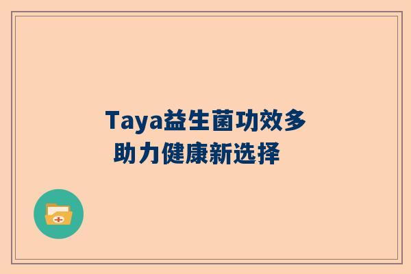 Taya益生菌功效多 助力健康新选择