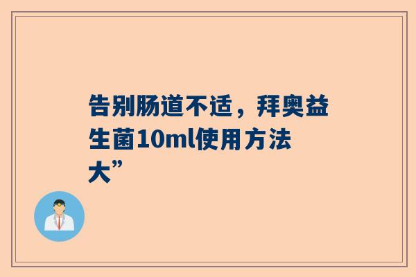 告别肠道不适，拜奥益生菌10ml使用方法大”