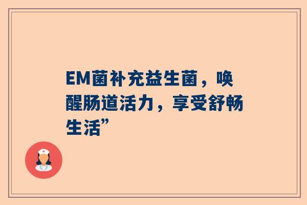 EM菌补充益生菌，唤醒肠道活力，享受舒畅生活”