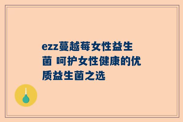 ezz蔓越莓女性益生菌 呵护女性健康的优质益生菌之选