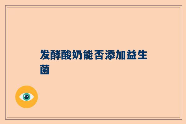 发酵酸奶能否添加益生菌