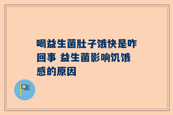 喝益生菌肚子饿快是咋回事 益生菌影响饥饿感的原因