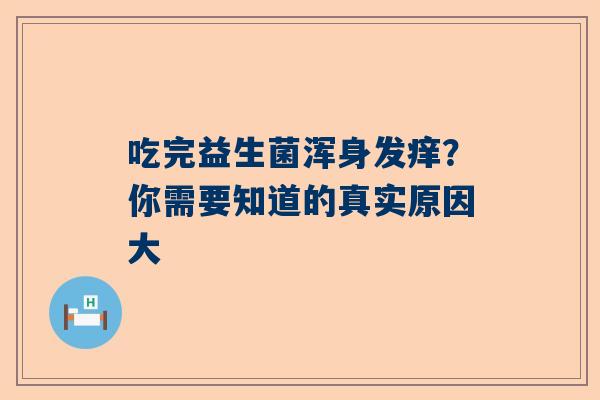 吃完益生菌浑身发痒？你需要知道的真实原因大