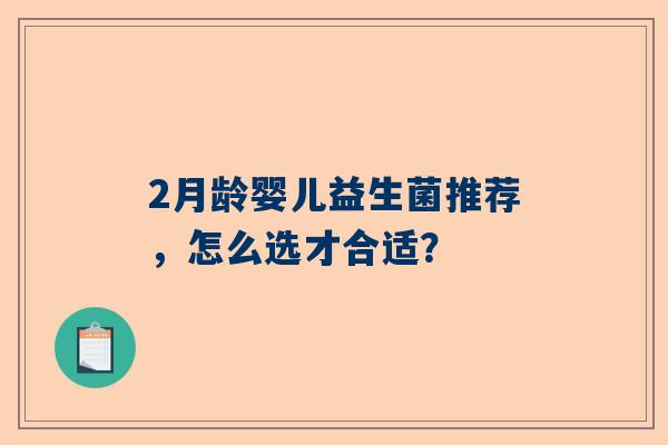 2月龄婴儿益生菌推荐，怎么选才合适？