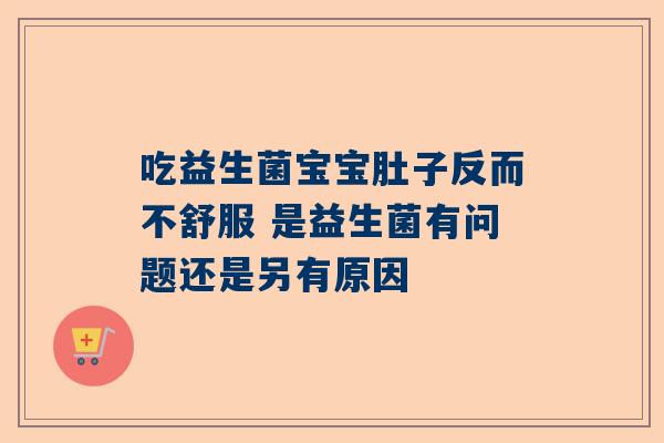 吃益生菌宝宝肚子反而不舒服 是益生菌有问题还是另有原因