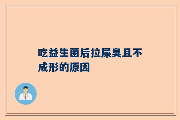 吃益生菌后拉屎臭且不成形的原因