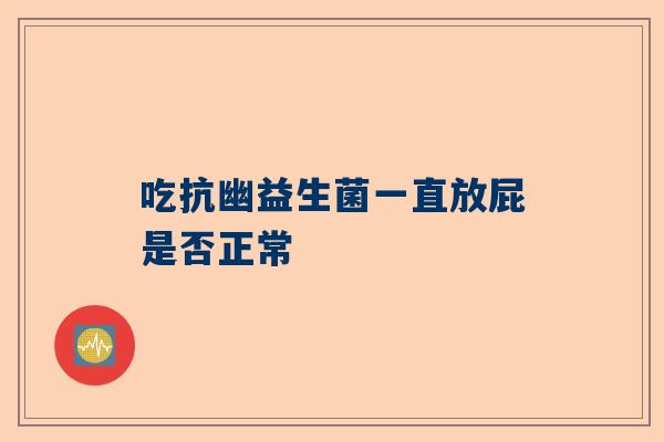吃抗幽益生菌一直放屁是否正常