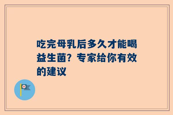 吃完母乳后多久才能喝益生菌？专家给你有效的建议