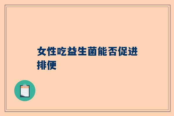 女性吃益生菌能否促进排便