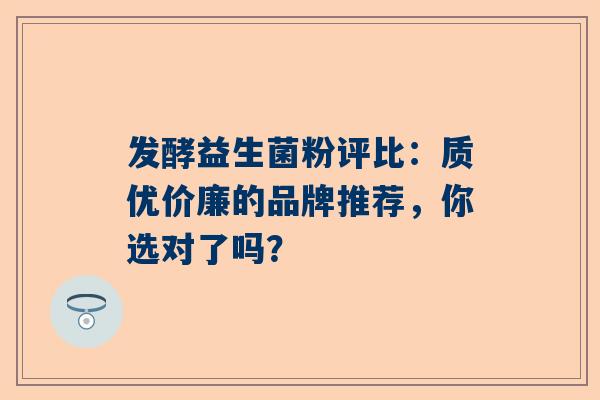 发酵益生菌粉评比：质优价廉的品牌推荐，你选对了吗？