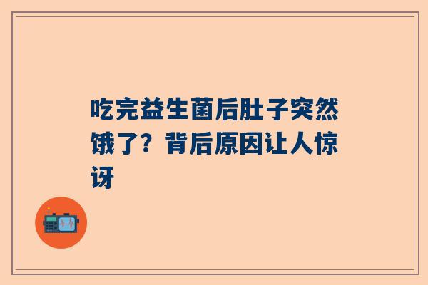 吃完益生菌后肚子突然饿了？背后原因让人惊讶