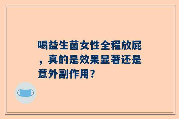 喝益生菌女性全程放屁，真的是效果显著还是意外副作用？