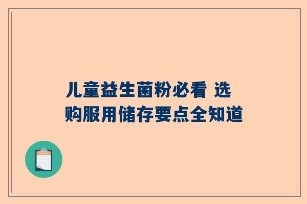 儿童益生菌粉必看 选购服用储存要点全知道