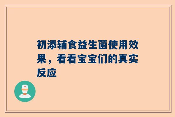 初添辅食益生菌使用效果，看看宝宝们的真实反应