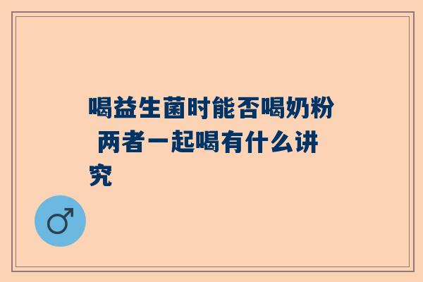 喝益生菌时能否喝奶粉 两者一起喝有什么讲究