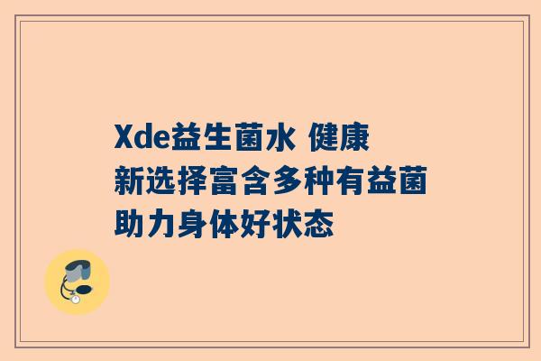 Xde益生菌水 健康新选择富含多种有益菌助力身体好状态