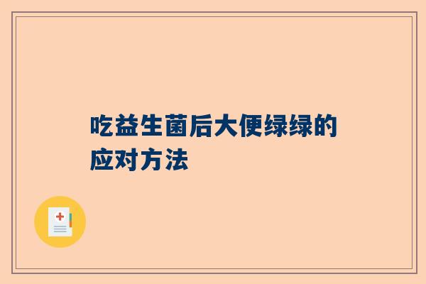 吃益生菌后大便绿绿的应对方法
