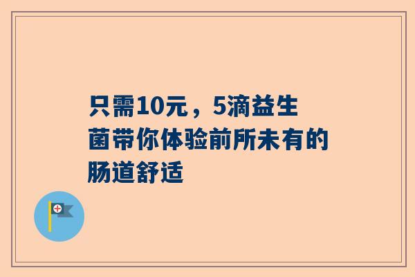 只需10元，5滴益生菌带你体验前所未有的肠道舒适