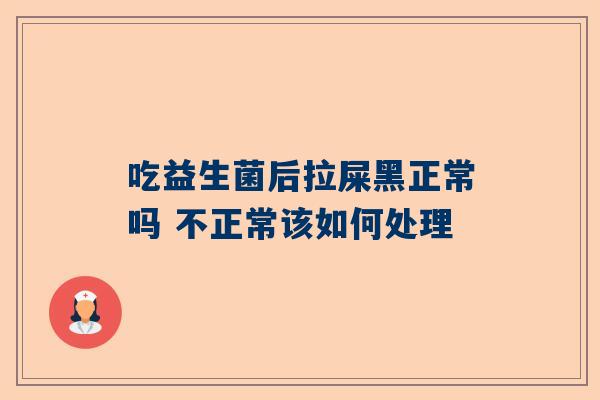 吃益生菌后拉屎黑正常吗 不正常该如何处理