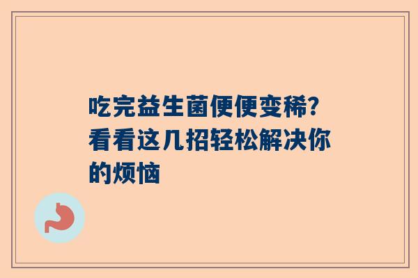 吃完益生菌便便变稀？看看这几招轻松解决你的烦恼