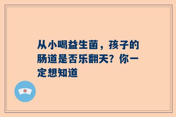 从小喝益生菌，孩子的肠道是否乐翻天？你一定想知道