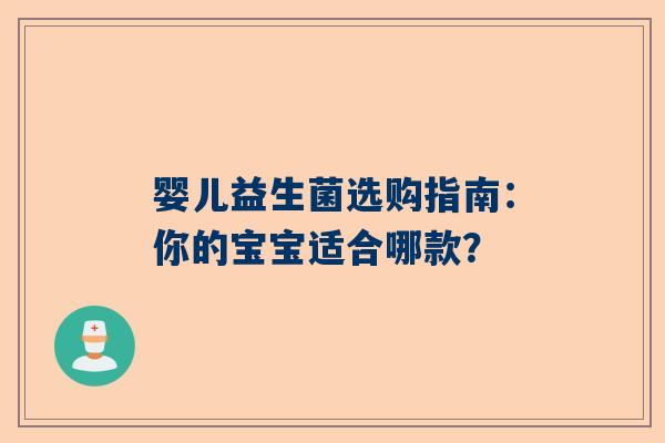 婴儿益生菌选购指南：你的宝宝适合哪款？