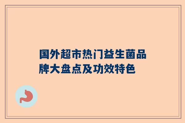 国外超市热门益生菌品牌大盘点及功效特色