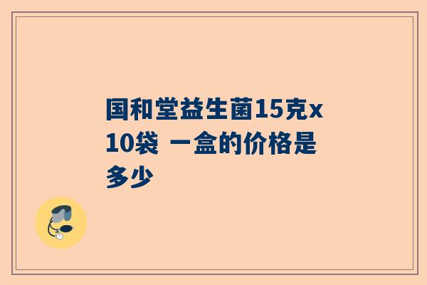 国和堂益生菌15克x10袋 一盒的价格是多少